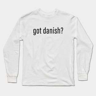 Got Danish? Long Sleeve T-Shirt